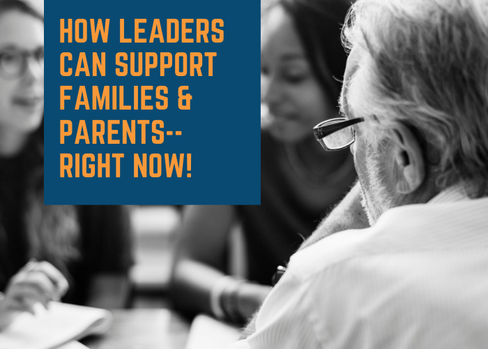 How Leaders Can Support Parents and Families--Right Now!